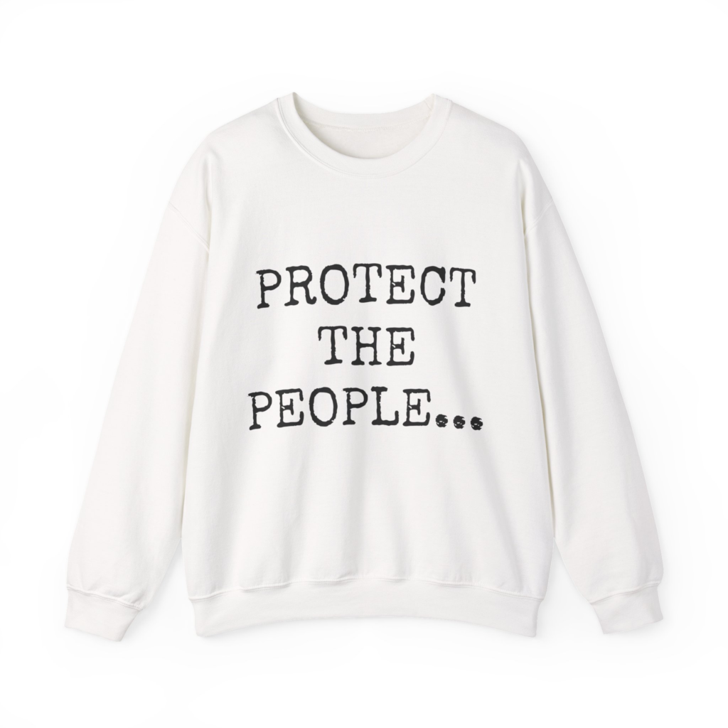 PROTECT THE PEOPLE... Sweatshirt