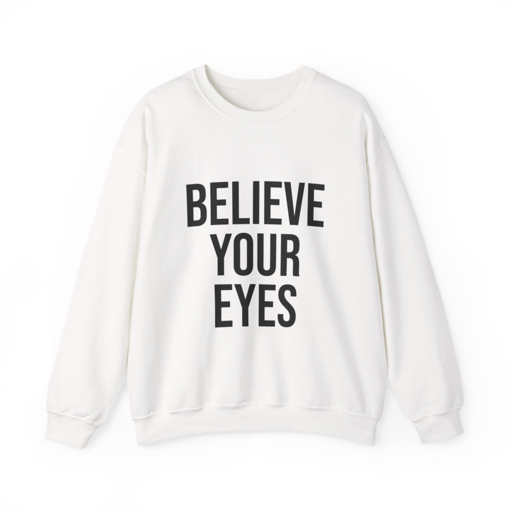 BELIEVE YOUR EYES Unisex Sweatshirt