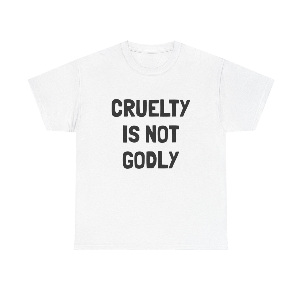 CRUELTY IS NOT GODLY - Unisex T-Shirt