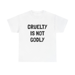 CRUELTY IS NOT GODLY - Unisex T-Shirt