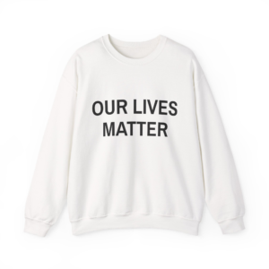 OUR LIVES MATTER Sweatshirt
