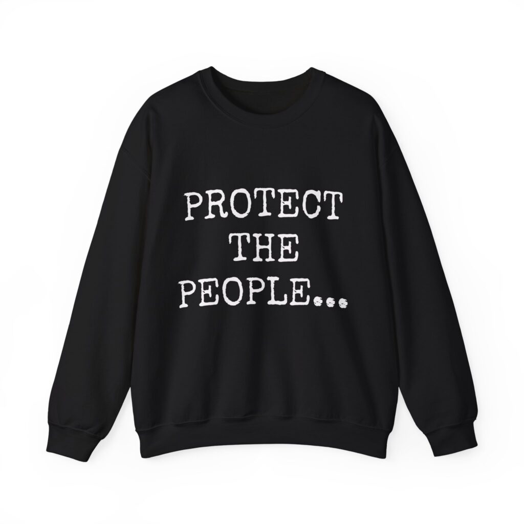 PROTECT THE PEOPLE... Sweatshirt
