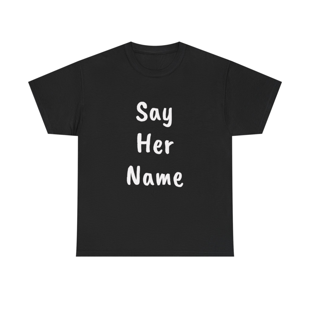 SAY HER NAME - Unisex T-Shirt
