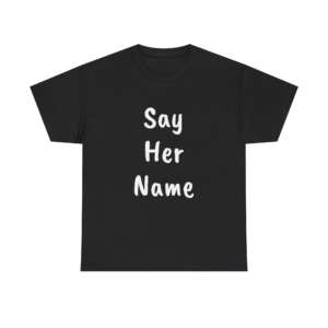 SAY HER NAME - Unisex T-Shirt