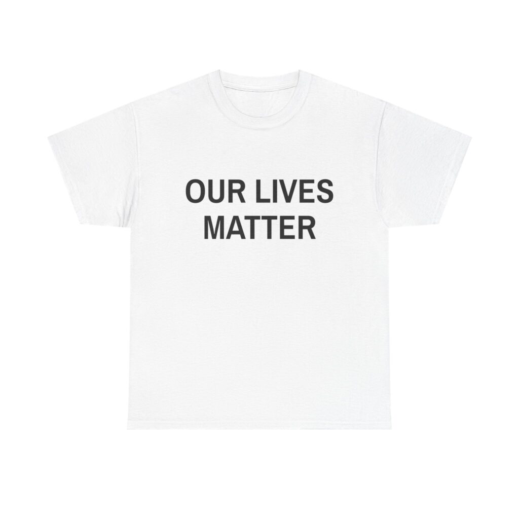 OUR LIVES MATTER - Unisex T-Shirt