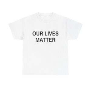 OUR LIVES MATTER - Unisex T-Shirt