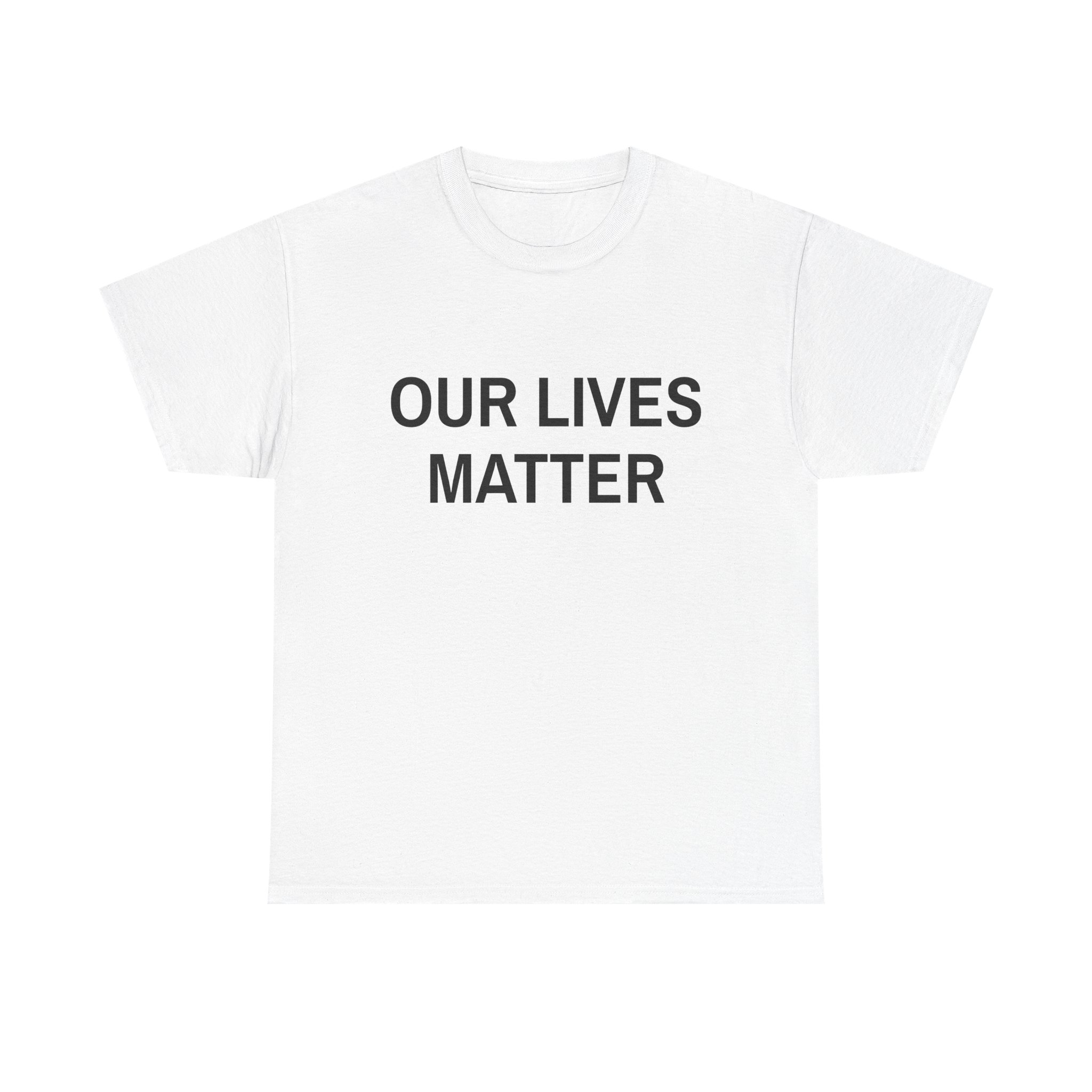OUR LIVES MATTER - Unisex T-Shirt