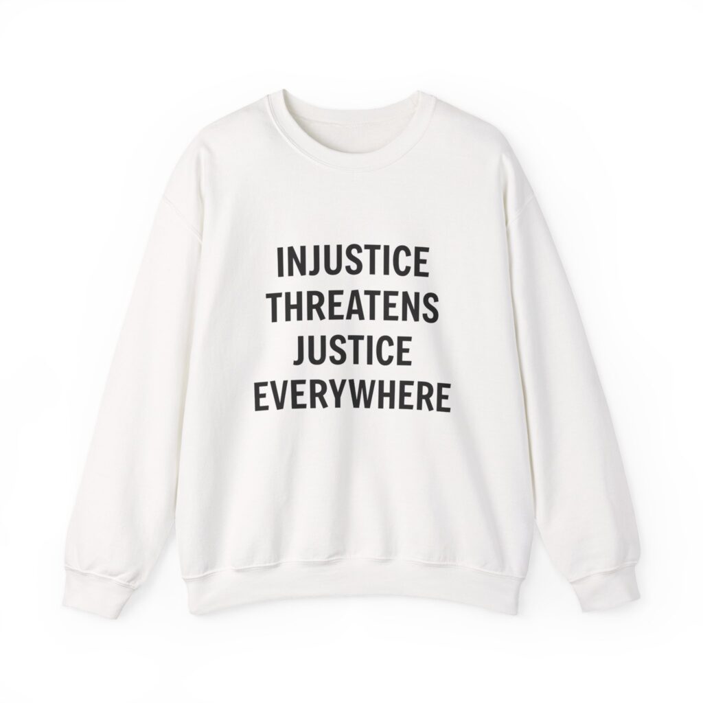 INJUSTICE THREATENS JUSTICE EVERYWHERE Unisex Sweatshirt