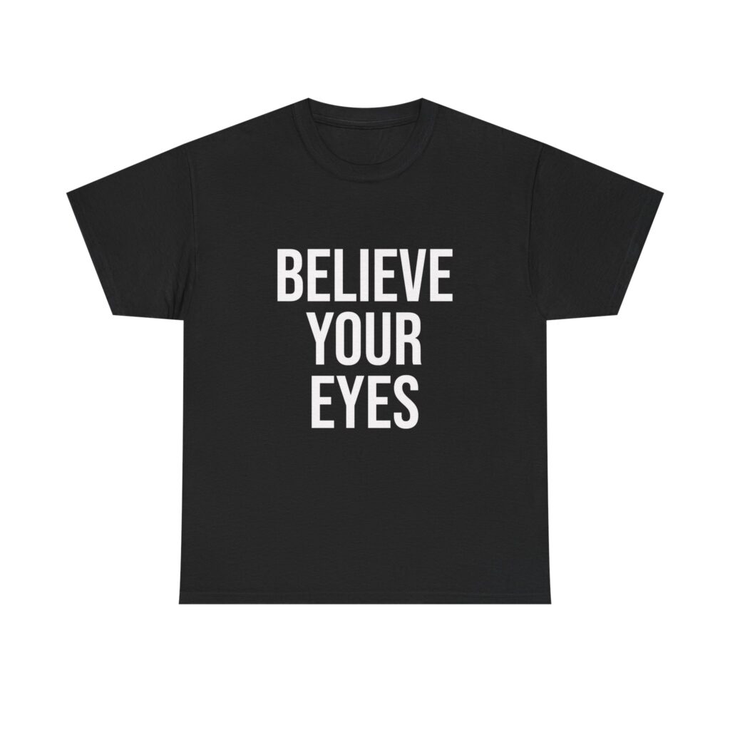 BELIEVE YOUR EYES Unisex T-Shirt