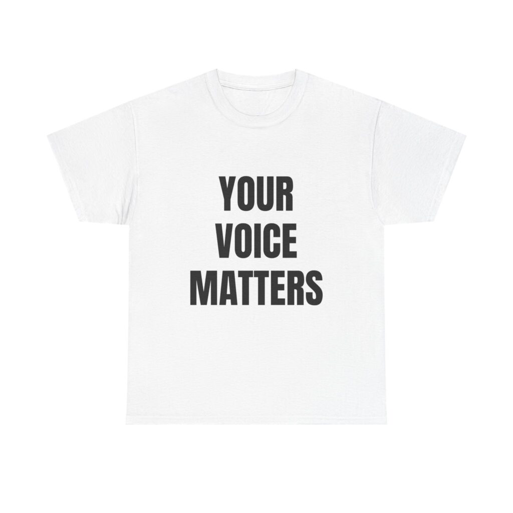 YOUR VOICE MATTERS - Unisex T-Shirt