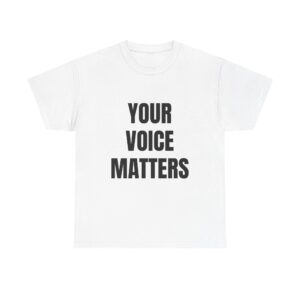 YOUR VOICE MATTERS - Unisex T-Shirt