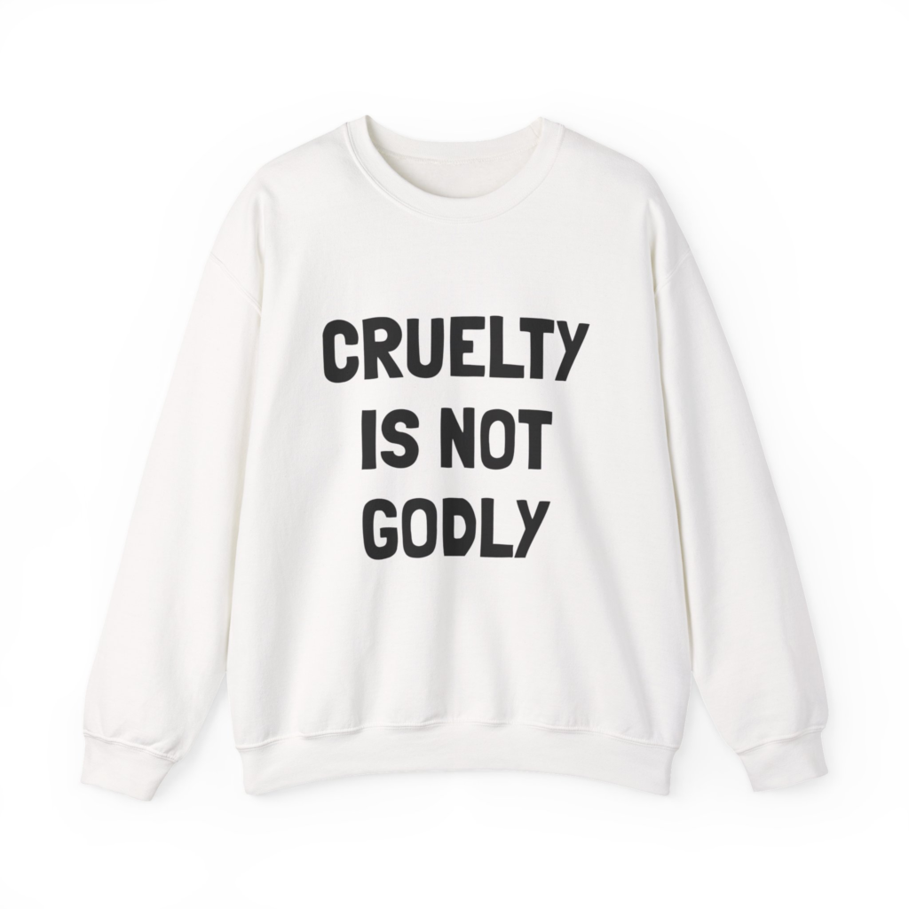 CRUELTY IS NOT GODLY Sweatshirt