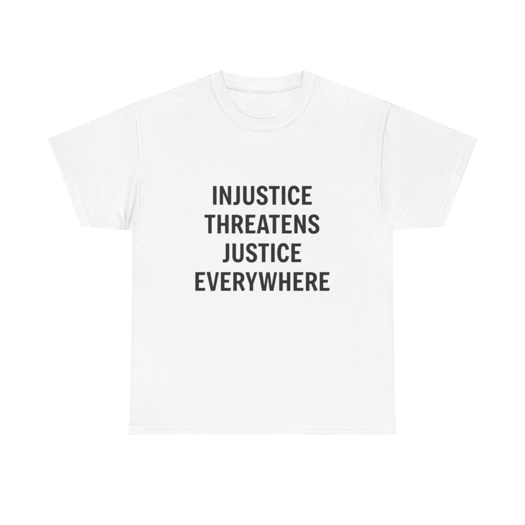 INJUSTICE THREATENS JUSTICE EVERYWHERE Unisex T-Shirt