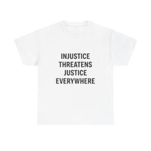 INJUSTICE THREATENS JUSTICE EVERYWHERE Unisex T-Shirt