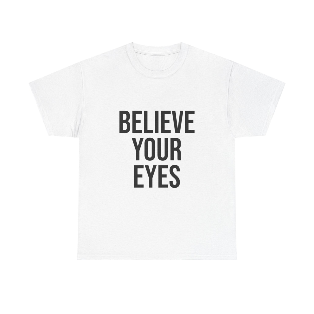 BELIEVE YOUR EYES Unisex T-Shirt