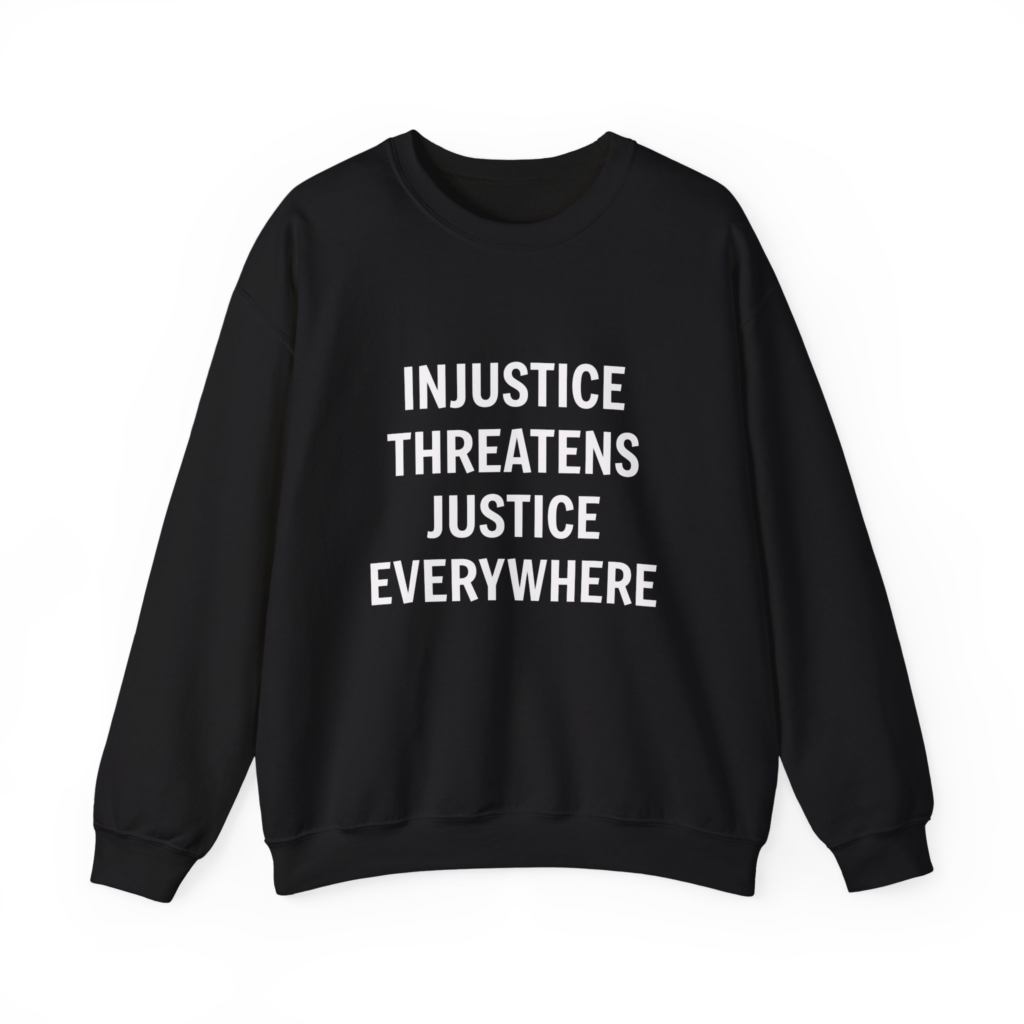 INJUSTICE THREATENS JUSTICE EVERYWHERE Unisex Sweatshirt