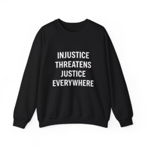 INJUSTICE THREATENS JUSTICE EVERYWHERE Unisex Sweatshirt