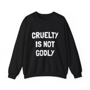 CRUELTY IS NOT GODLY  Sweatshirt