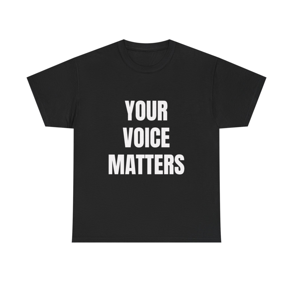 YOUR VOICE MATTERS - Unisex T-Shirt
