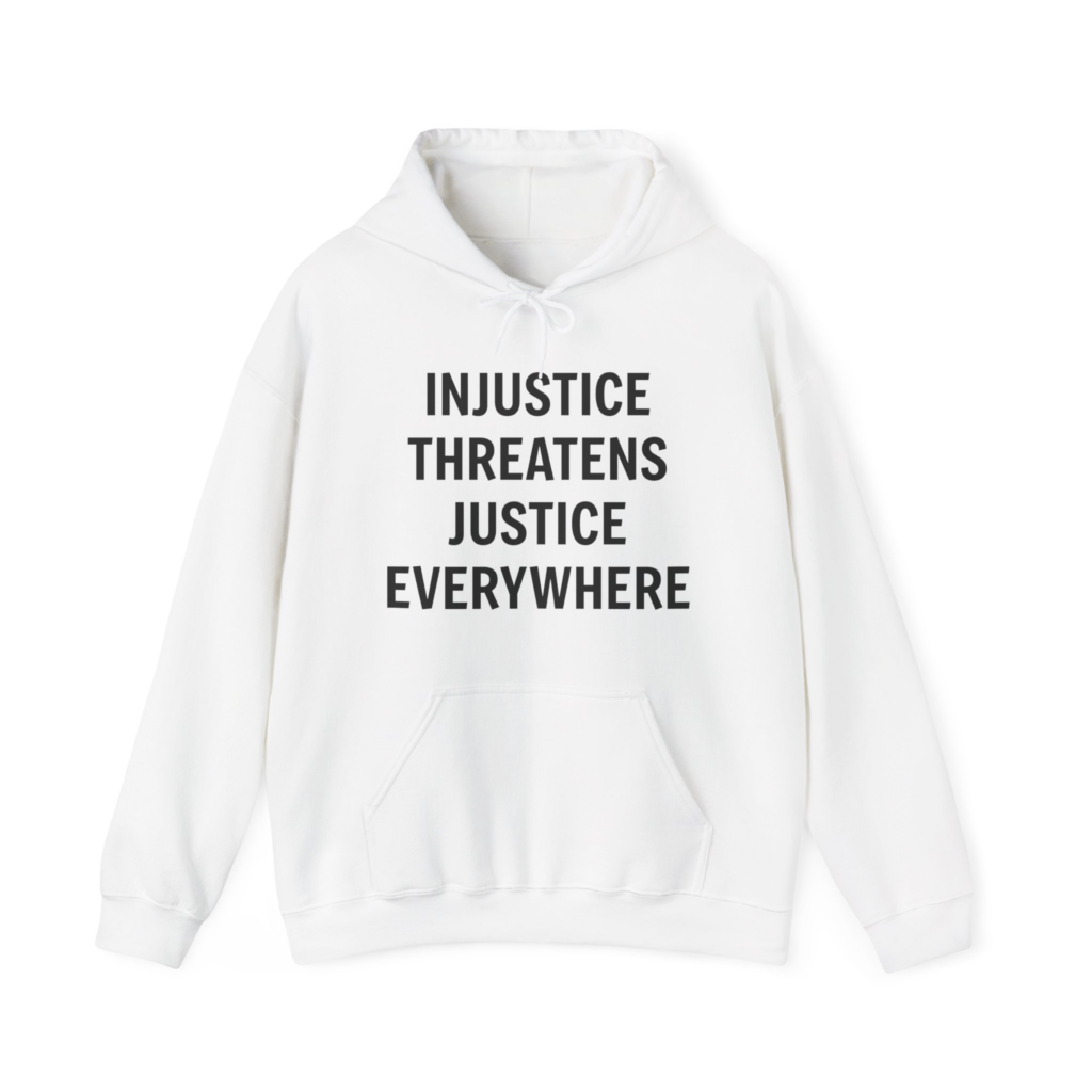 INJUSTICE THREATENS JUSTICE EVERYWHERE Unisex Hooded Sweatshirt