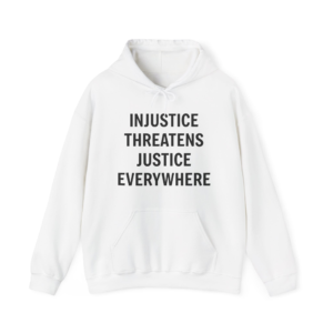 INJUSTICE THREATENS JUSTICE EVERYWHERE Unisex Hooded Sweatshirt