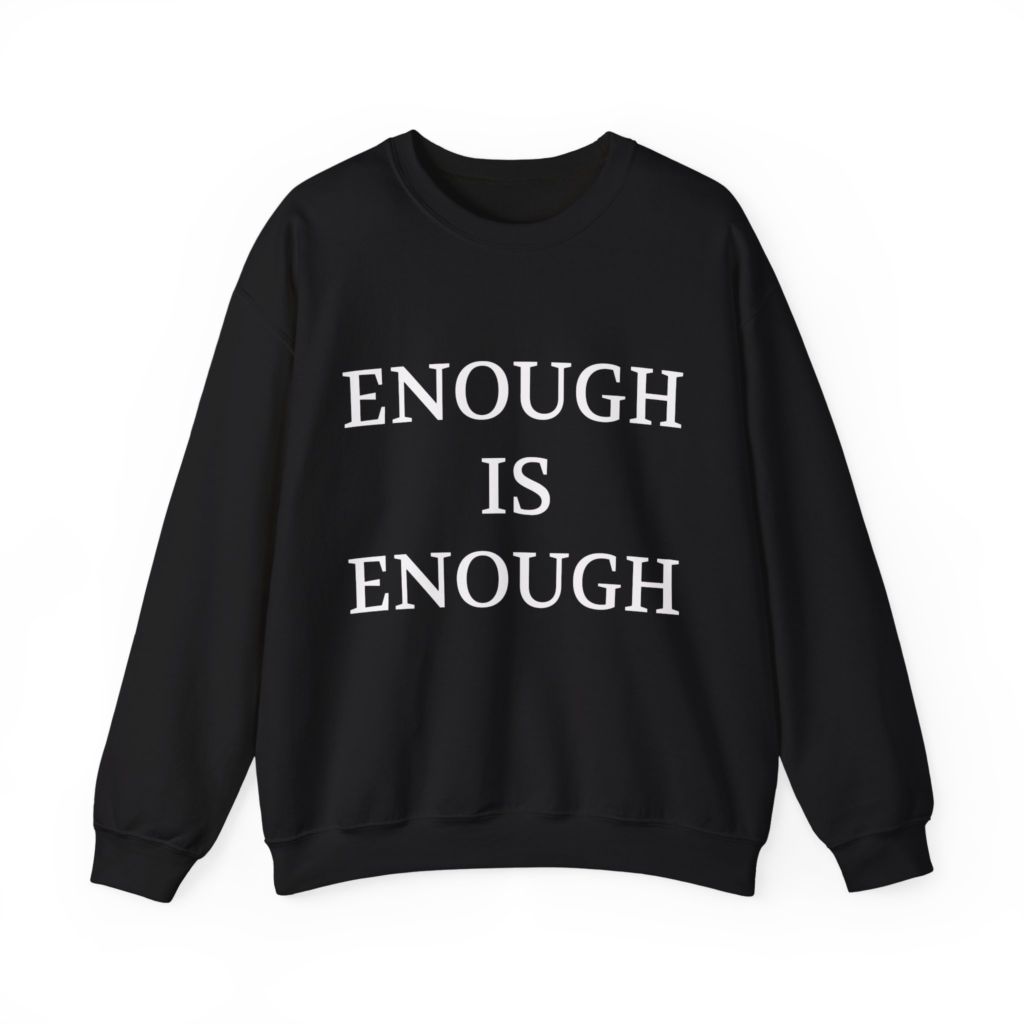 ENOUGH IS ENOUGH Sweatshirt