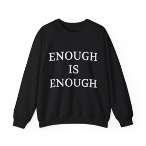 ENOUGH IS ENOUGH Sweatshirt