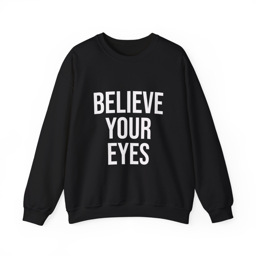 BELIEVE YOUR EYES Unisex Sweatshirt