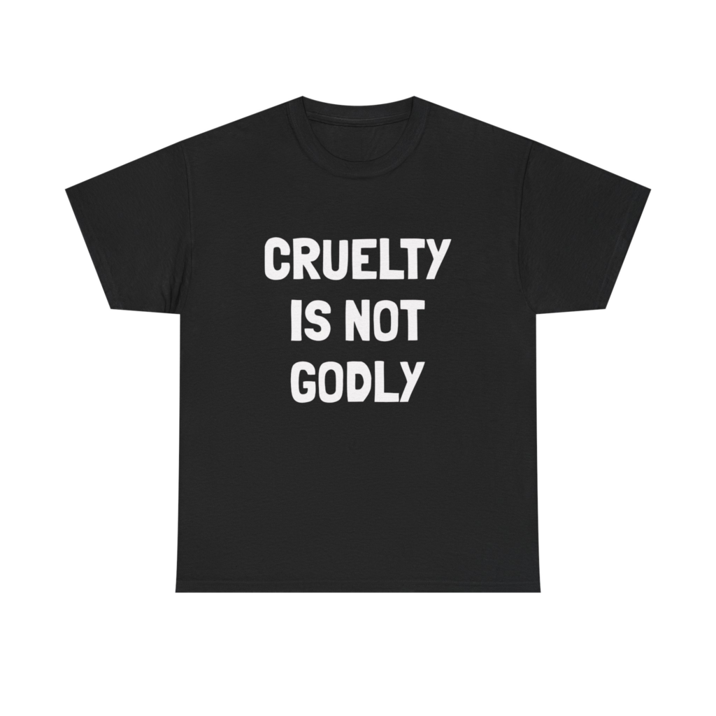 CRUELTY IS NOT GODLY - Unisex T-Shirt