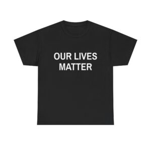 OUR LIVES MATTER - Unisex T-Shirt