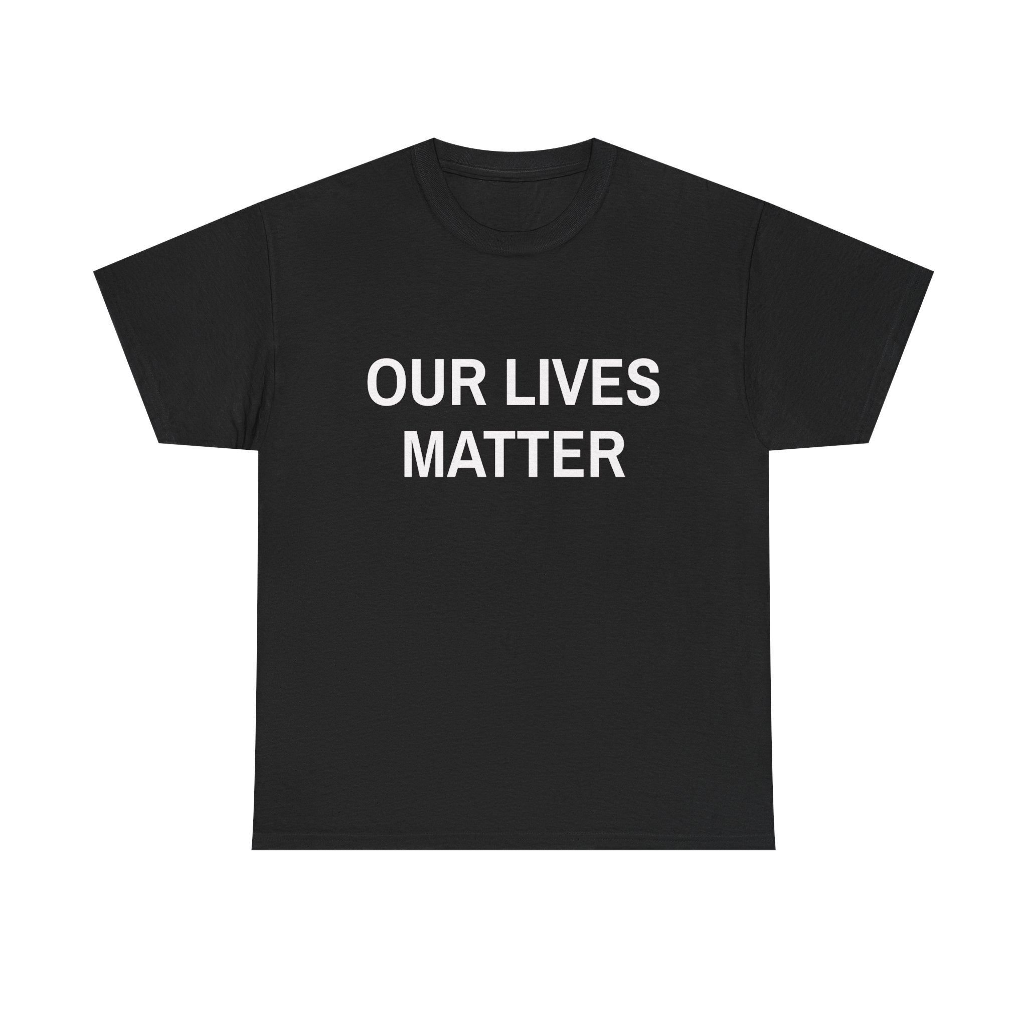 OUR LIVES MATTER - Unisex T-Shirt