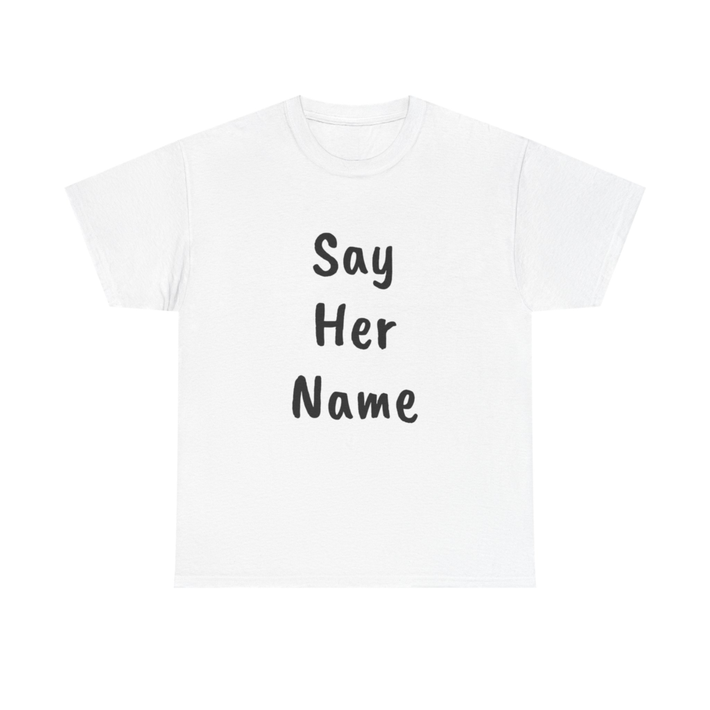 SAY HER NAME - Unisex T-Shirt