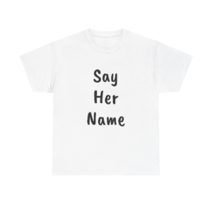 SAY HER NAME - Unisex T-Shirt
