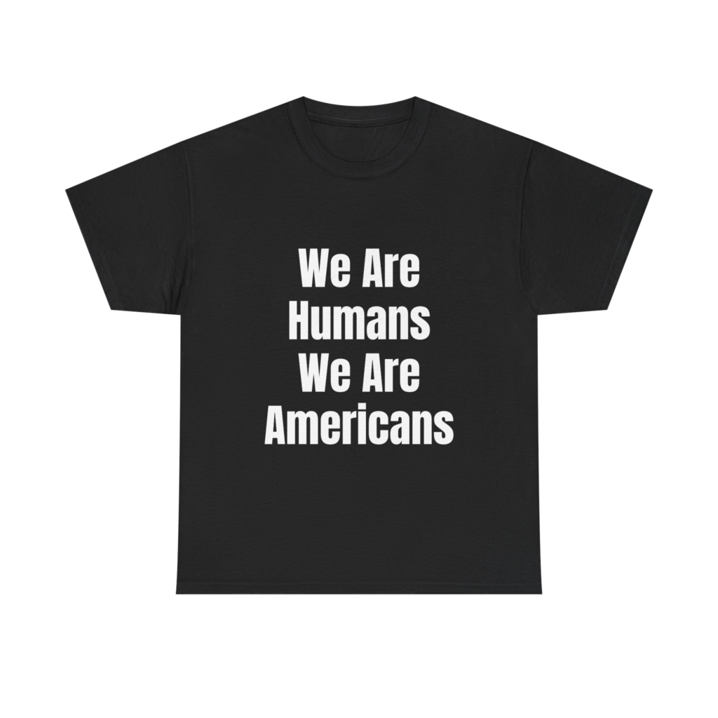 WE ARE HUMANS. WE ARE AMERICANS Unisex T-Shirt