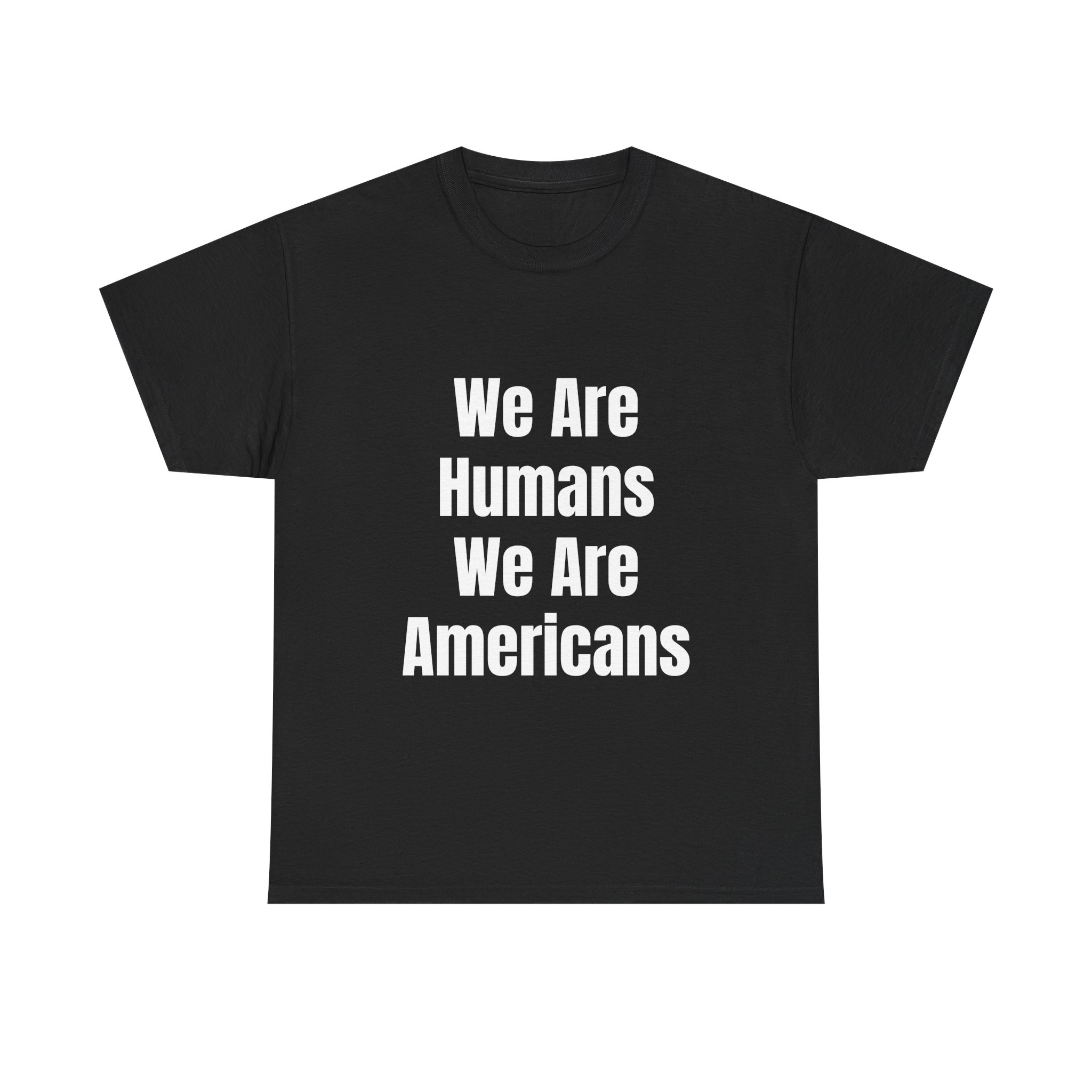 WE ARE HUMANS. WE ARE AMERICANS Unisex T-Shirt