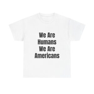 WE ARE HUMANS. WE ARE AMERICANS Unisex T-Shirt