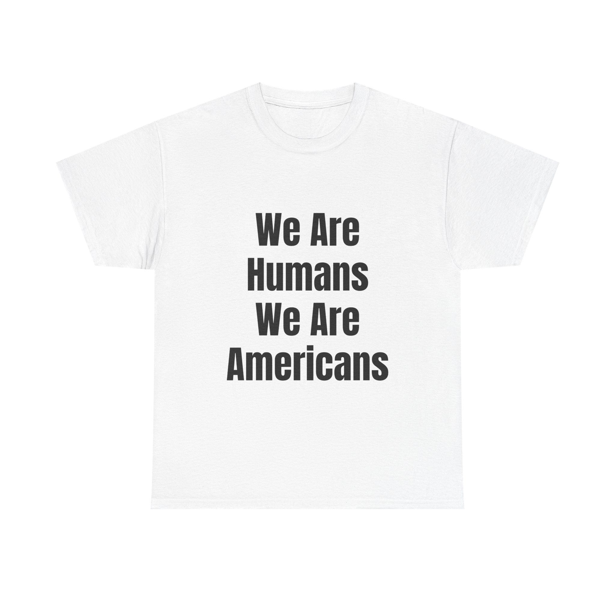 WE ARE HUMANS. WE ARE AMERICANS Unisex T-Shirt