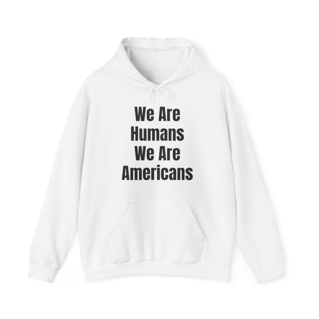 WE ARE HUMANS. WE ARE AMERICANS Unisex Hooded Sweatshirt