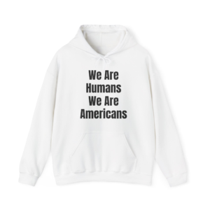WE ARE HUMANS. WE ARE AMERICANS Unisex Hooded Sweatshirt