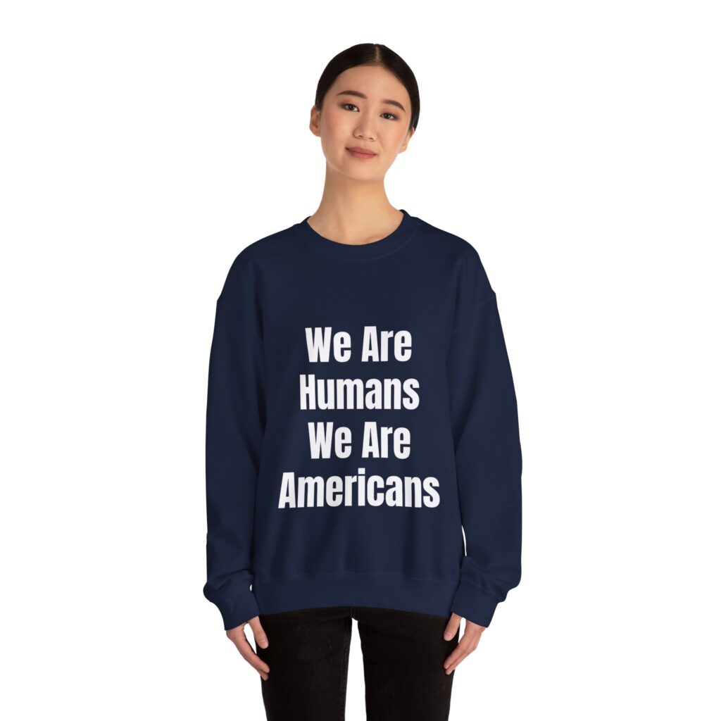 WE ARE HUMANS. WE ARE AMERICANS Unisex Sweatshirt