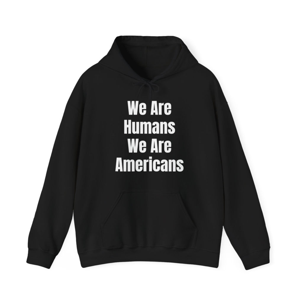 WE ARE HUMANS. WE ARE AMERICANS Unisex Hooded Sweatshirt